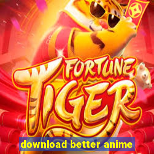 download better anime